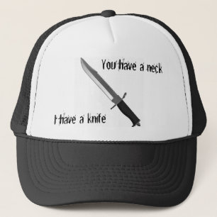 You have a neck, I have a knife Trucker Hat