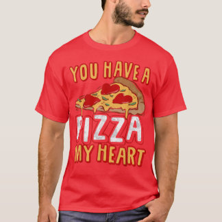 You Have A Piece of my HEART Funny Pizza Lover Foo T-Shirt