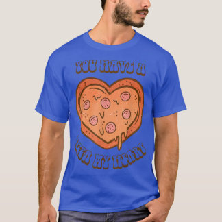 You Have A Pizza Lover My Heart Pizza Heart Valent T-Shirt