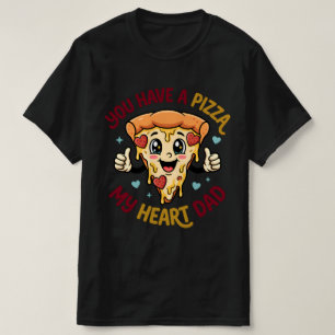 You Have a Pizza My Heart Dad T-Shirt