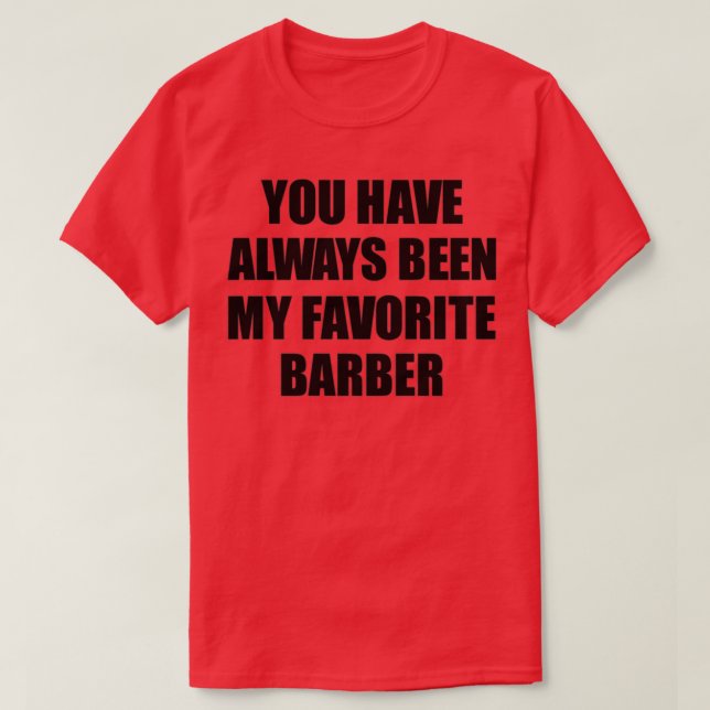 You Have Always Been My Favourite Barber T-Shirt (Design Front)