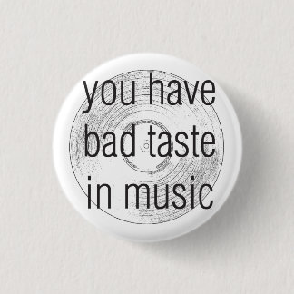 you have bad taste in music 3 cm round badge