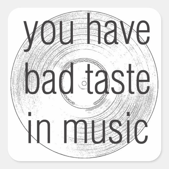 you have bad taste in music square sticker (Front)