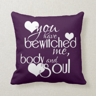 You Have Bewitched Me, Body and Soul Cushion