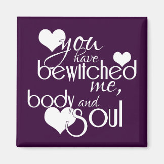 You Have Bewitched Me, Body and Soul Magnet