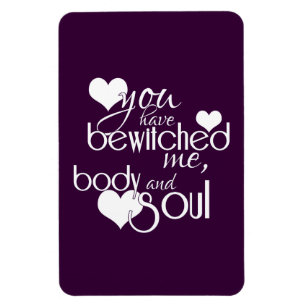 You Have Bewitched Me, Body and Soul Magnet