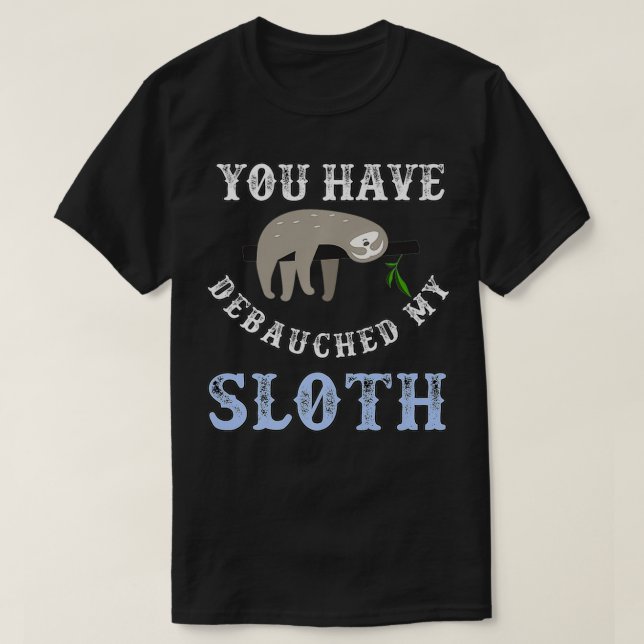 You Have Debauched My Sloth Funny Aubreyad Maturin T-Shirt (Design Front)