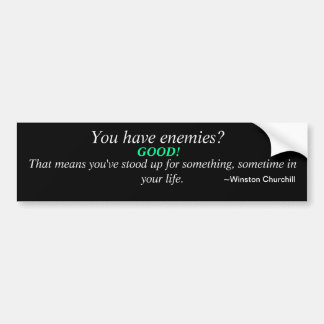 You have enemies? Good. That means.... Bumper Sticker