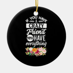 You Have Friends You Have Everything Ceramic Ornament