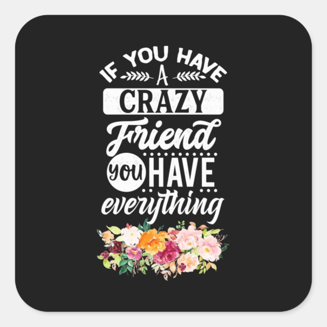 You Have Friends You Have Everything Square Sticker (Front)