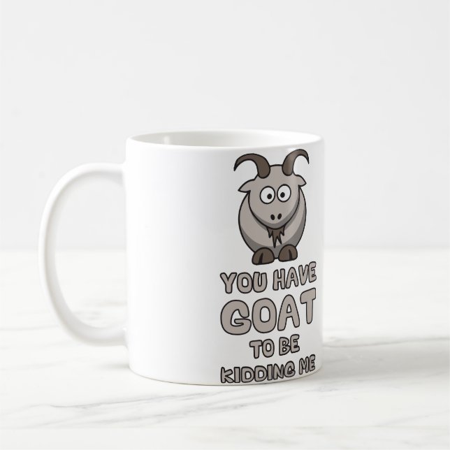 You Have Goat To Be Kidding Me Coffee Mug (Left)