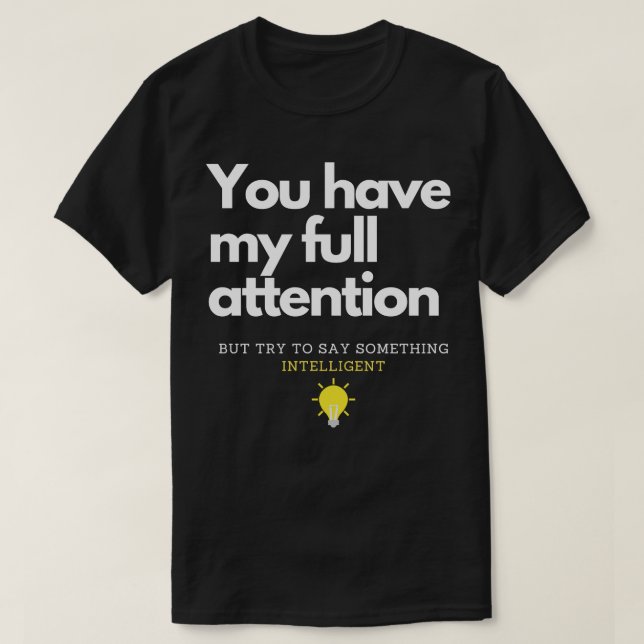 You have my full attention T-Shirt (Design Front)