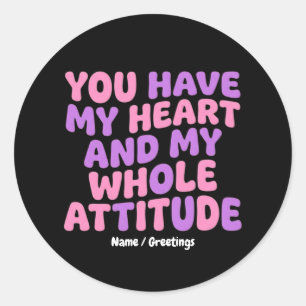 You Have My Heart and My Whole Attitude Sassy Classic Round Sticker