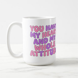 You Have My Heart and My Whole Attitude Sassy Coffee Mug