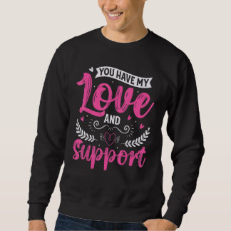 You have my love and support gift for a loved one sweatshirt