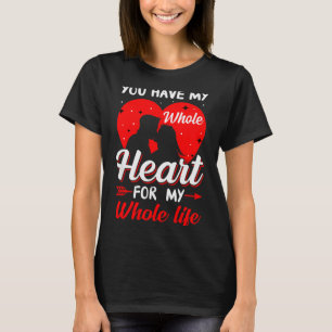 You Have My Whole Heart For My Whole Life Valentin T-Shirt