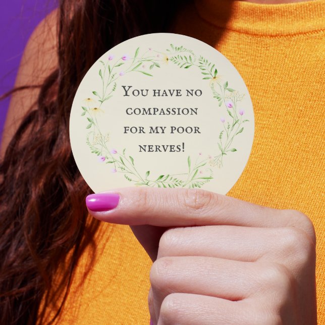 You have no compassion for my poor nerves! Floral Classic Round Sticker (Creator Uploaded)