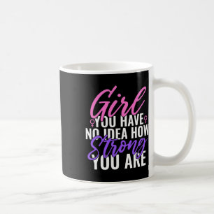 You Have No Idea How Strong You Are Strong Feminis Coffee Mug