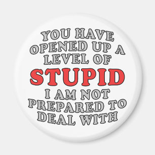 You Have Opened Up A Level Of Stupid Magnet