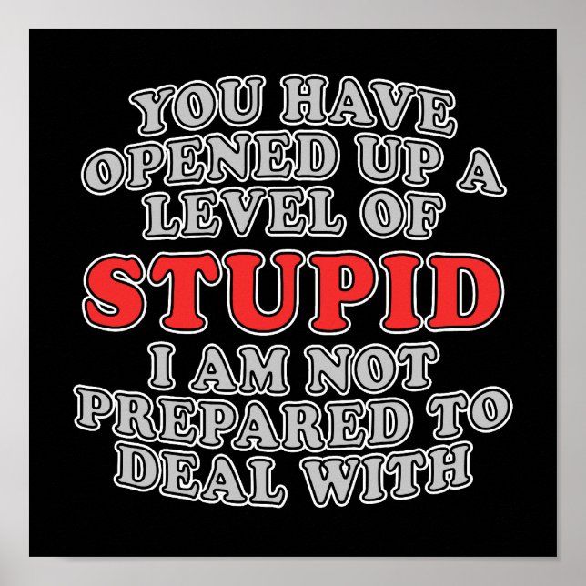 You Have Opened Up A Level Of Stupid Poster (Front)