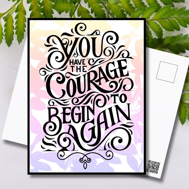 You Have The Courage To Begin Again Postcard (Creator Uploaded)