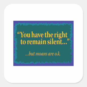 You have the right to remain silent – moans are ok square sticker
