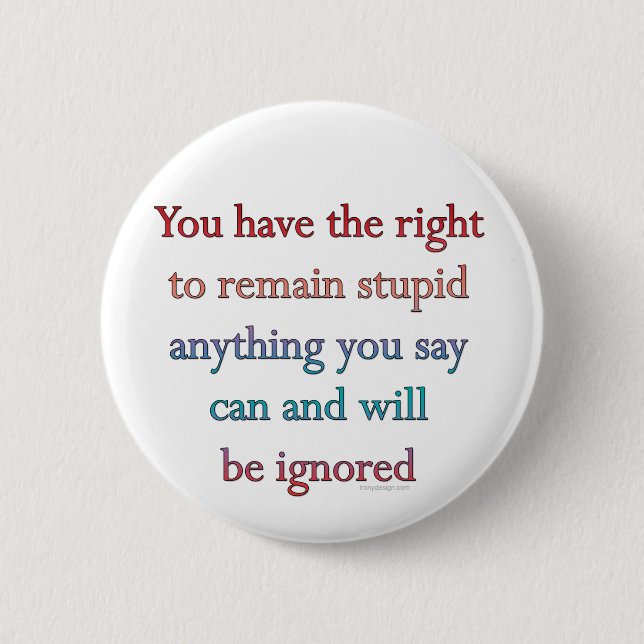 You Have The Right To Remain Stupid 6 Cm Round Badge (Front)
