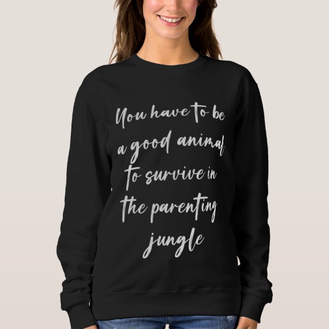 You have to be a good animal to survive in the par sweatshirt (Front)