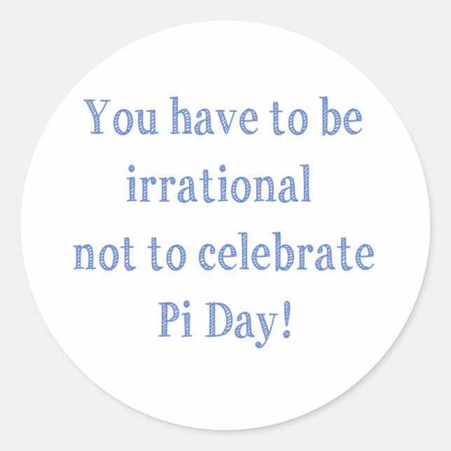 You Have to be Irrational Pi Day Humour Classic Round Sticker (Front)