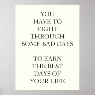 YOU HAVE TO FIGHT THROUGH SOME BAD DAYS TO EARN POSTER