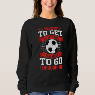 You Have To Go Through Me Soccer Football Goalkeep Sweatshirt