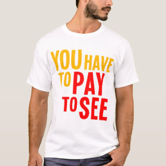 You Have to Pay to See T-Shirt