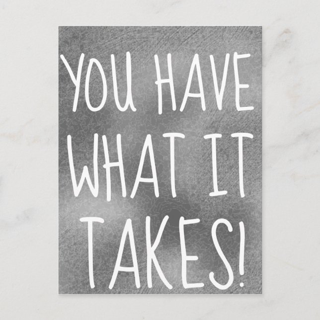 YOU HAVE WHAT IT TAKES Cool Motivational Postcard (Front)