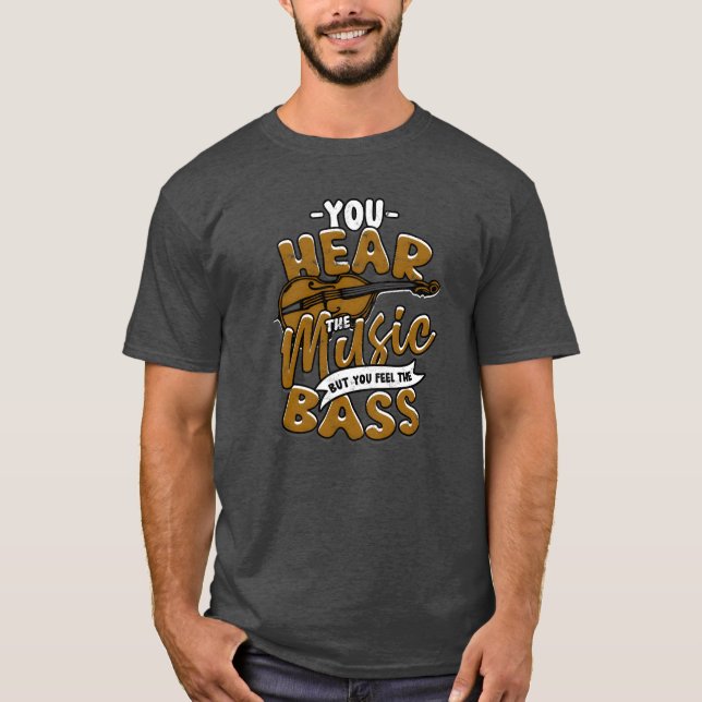 You Hear the Music But Feel the Bass Music T-Shirt (Front)