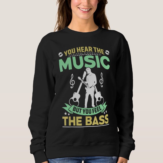 You Hear The Music But You Feel The Bass Guitar Sweatshirt (Front)
