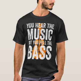 You Hear The Music But You Feel The Bass Guitar T-Shirt
