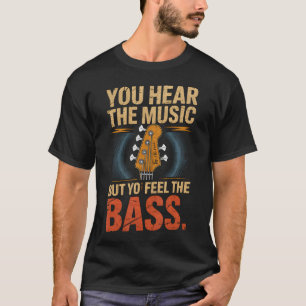 You Hear The Music But You Feel The Bass Guitar T-Shirt
