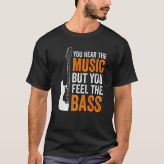 You Hear The Music But You Feel The Bass Guitar    T-Shirt