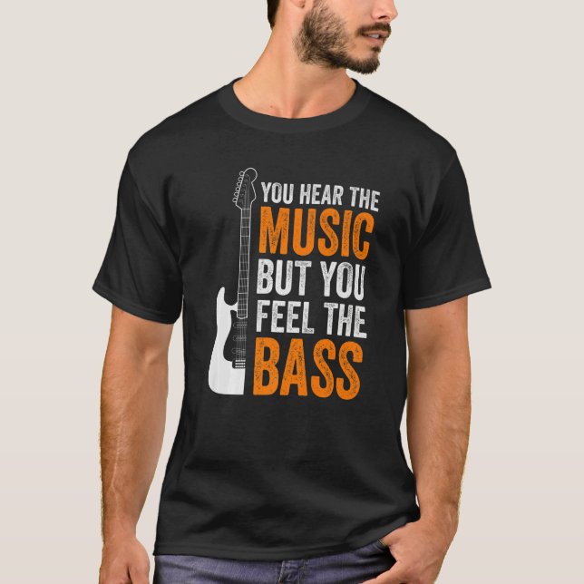 You Hear The Music But You Feel The Bass Guitar    T-Shirt (Front)