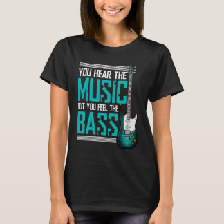 You hear the music but you feel the bass T-Shirt