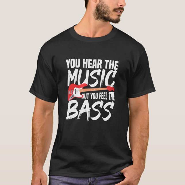 You Hear The Music But You Feel The Bass T-Shirt (Front)