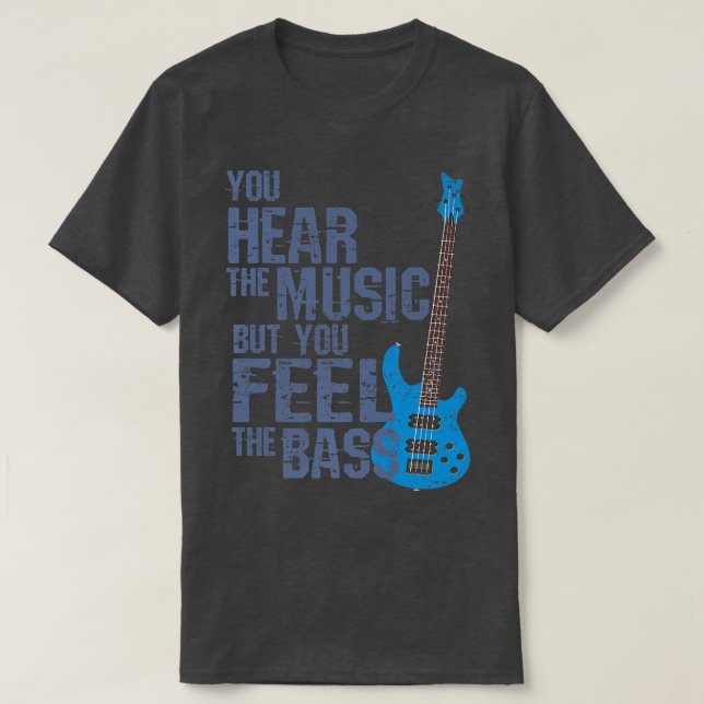 You Hear THe Music But You Feel The BassBass Guita T-Shirt (Design Front)