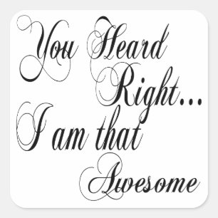 You Heard Right I am that Awesome Square Sticker