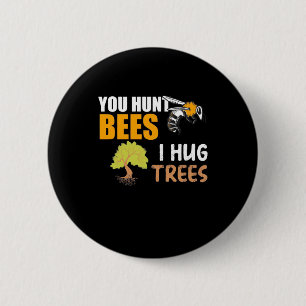 You Hunt Bees I Hug Trees 6 Cm Round Badge