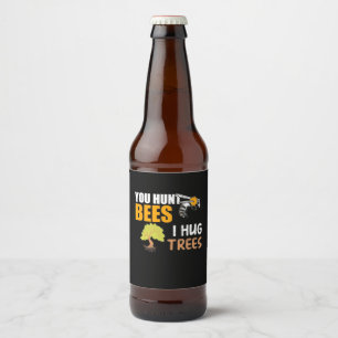 You Hunt Bees I Hug Trees Beer Bottle Label