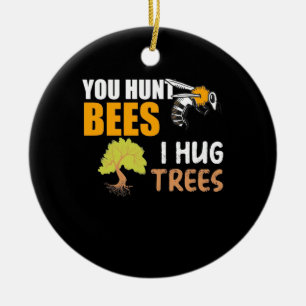 You Hunt Bees I Hug Trees Ceramic Ornament