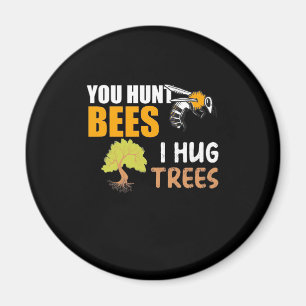 You Hunt Bees I Hug Trees Magnet