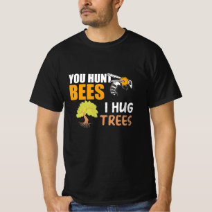 You Hunt Bees I Hug Trees T-Shirt
