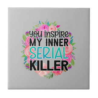 You inspire my inner serial killer ceramic tile