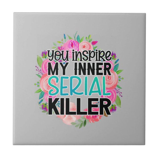 You inspire my inner serial killer ceramic tile (Front)